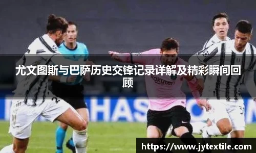 尤文图斯与巴萨历史交锋记录详解及精彩瞬间回顾