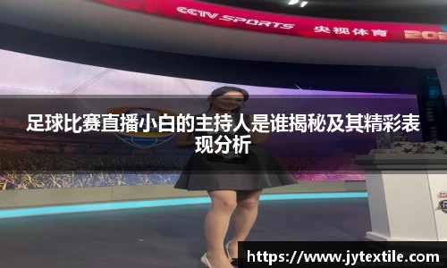 足球比赛直播小白的主持人是谁揭秘及其精彩表现分析