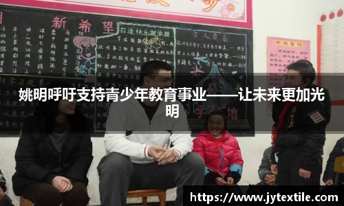 姚明呼吁支持青少年教育事业——让未来更加光明
