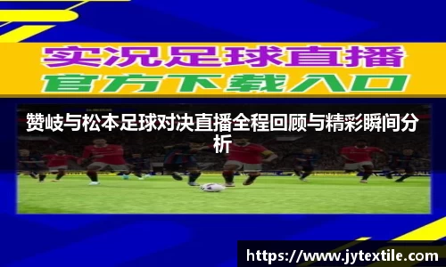 赞岐与松本足球对决直播全程回顾与精彩瞬间分析