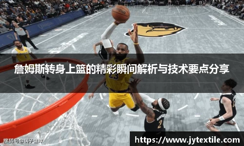 詹姆斯转身上篮的精彩瞬间解析与技术要点分享