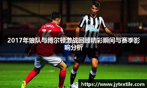 2017年狼队与博尔顿激战回顾精彩瞬间与赛季影响分析